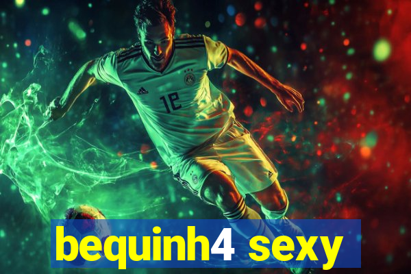 bequinh4 sexy